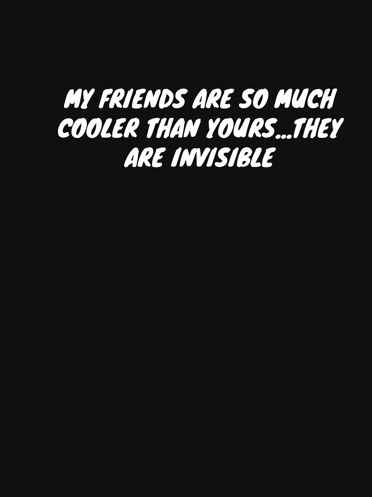 My friends are so much cooler than yours...they are invisible by ladylalitafanta