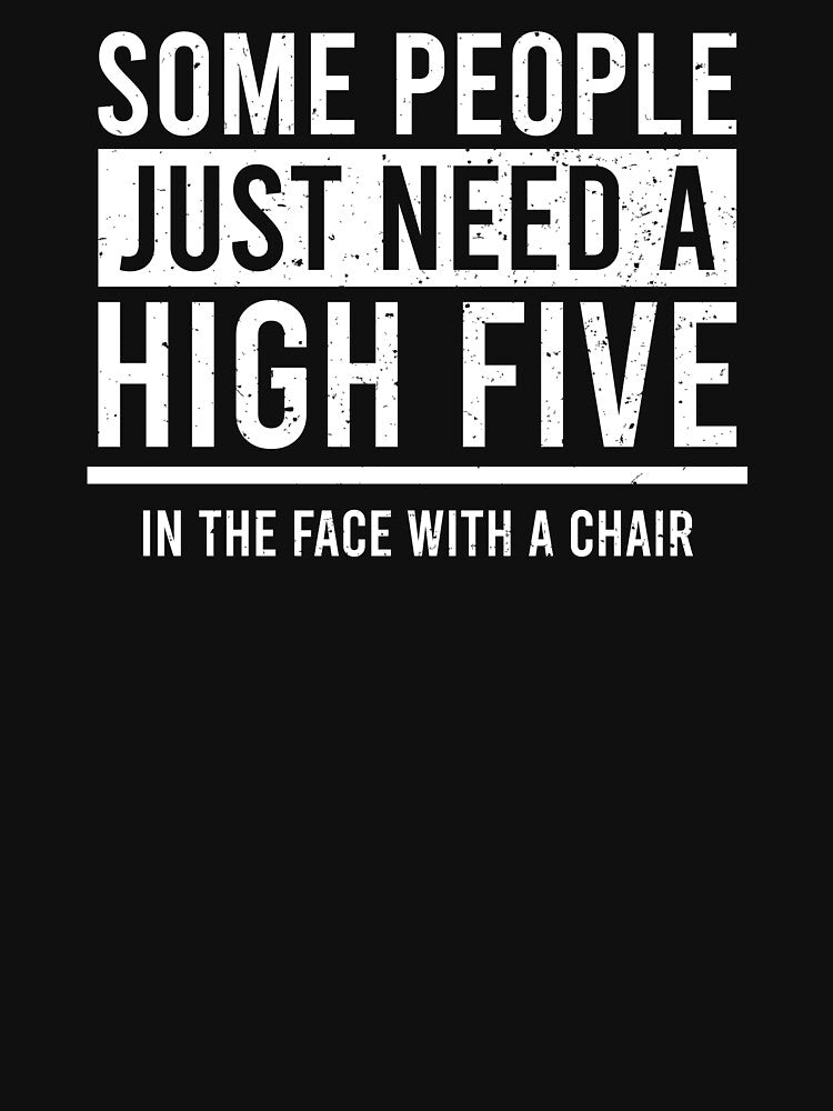 Some People Need High Five In the Face With a Chair by zhilwahesani