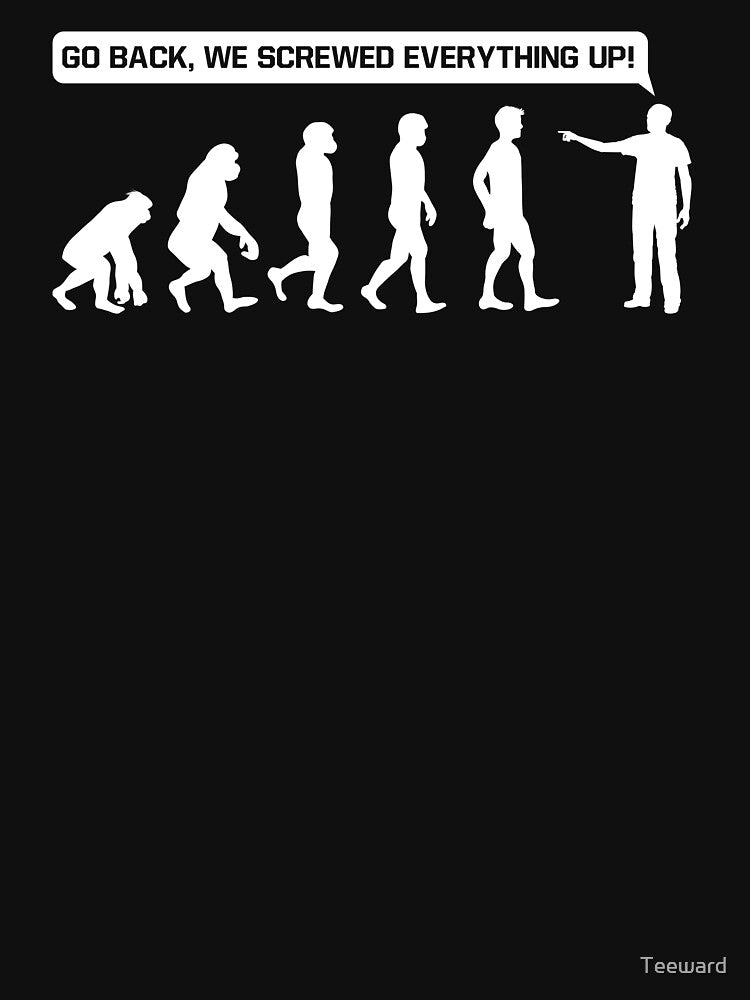 Go back we screwed up funny evolution sarcasm shirt by Teeward