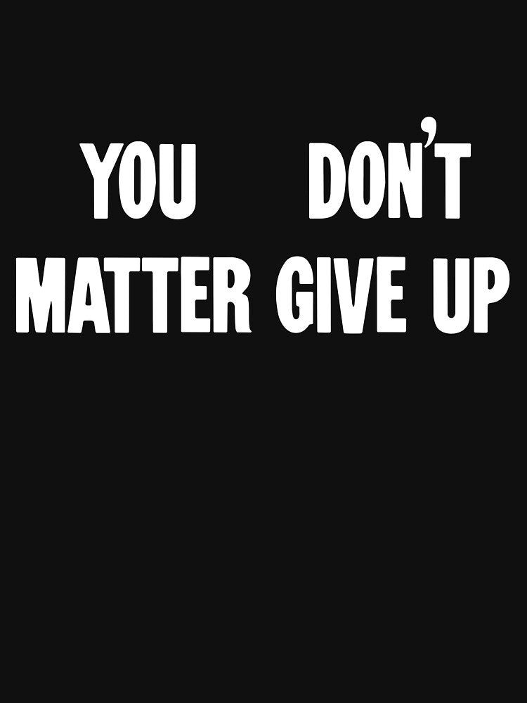 You Matter, Don't Give Up / You Don't Matter, Give Up by Good-Looking Corpse