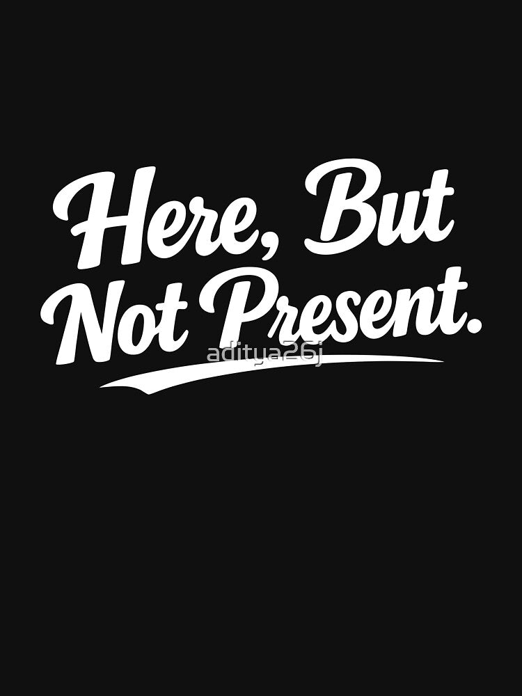Here, but not present. by aditya26j
