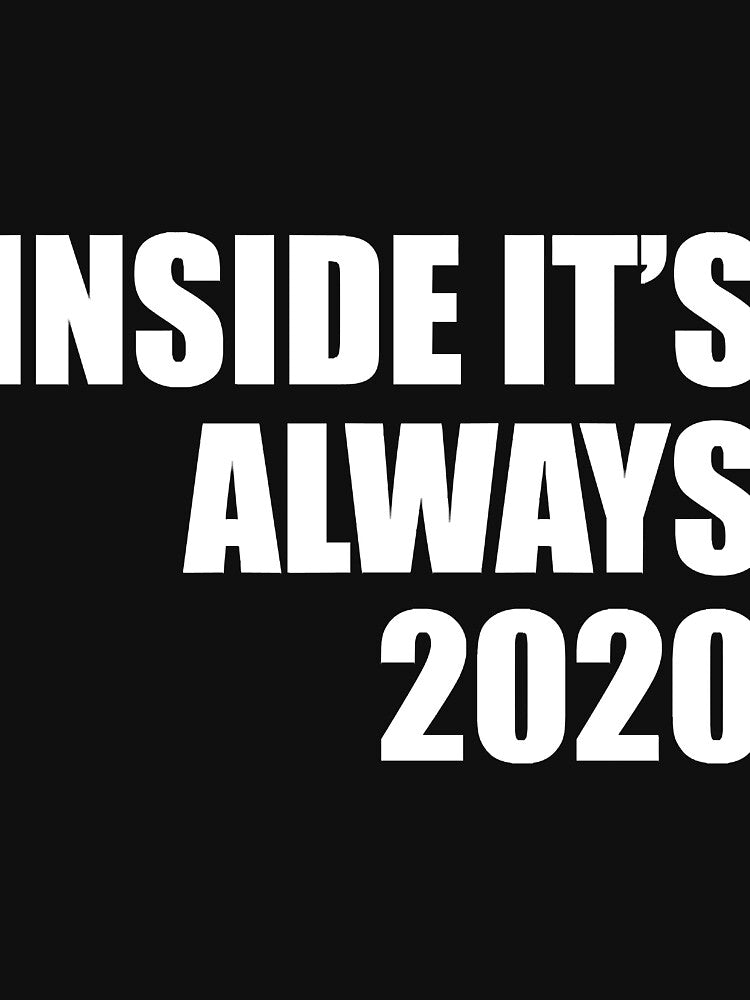 Inside its always 2020 funny quarantine quote by RevesMus