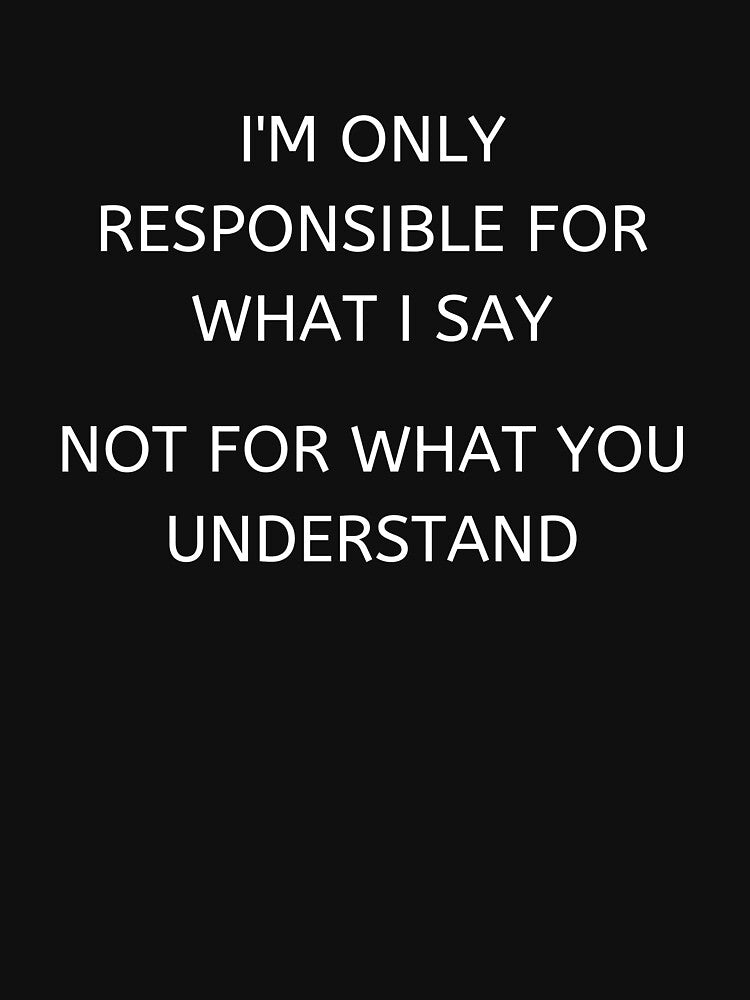 i'm only responsible for what i say not for what you understand by jassine11