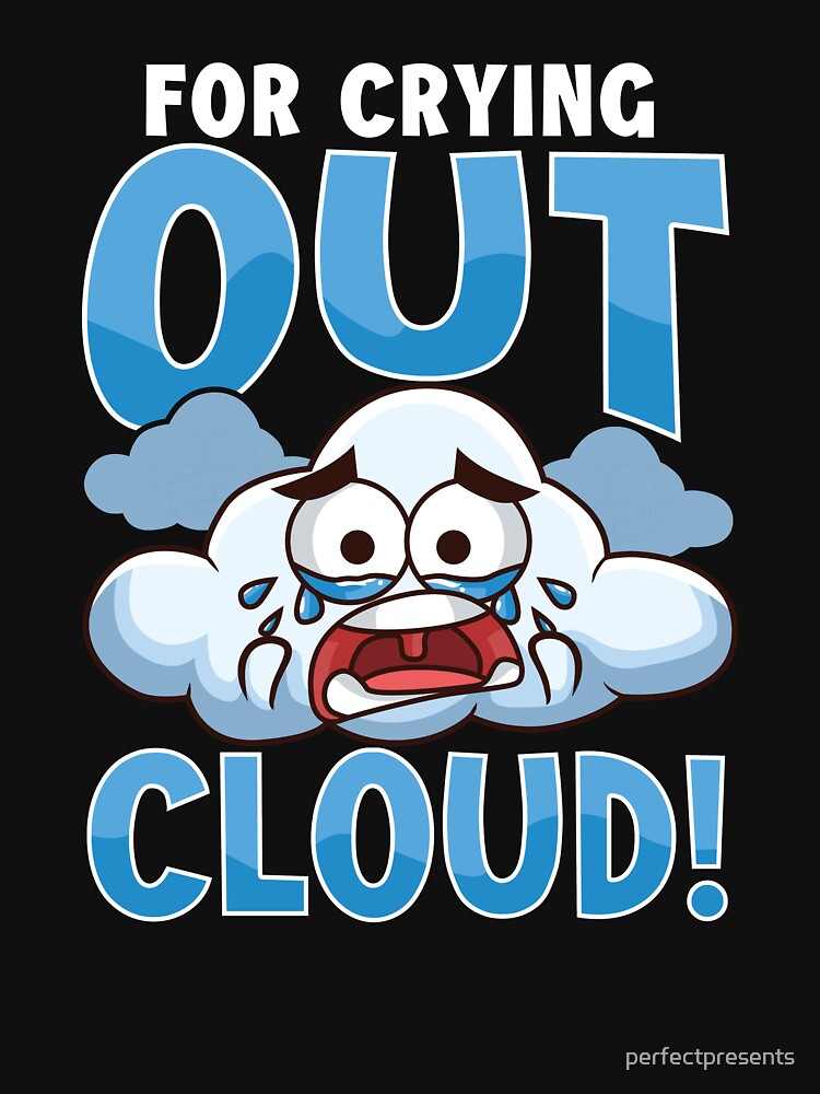 Funny For Crying Out Cloud Rain Meteorology Pun by perfectpresents