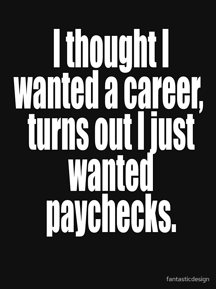 Funny Sarcastic Humor I Thought I Wanted A Career by fantasticdesign