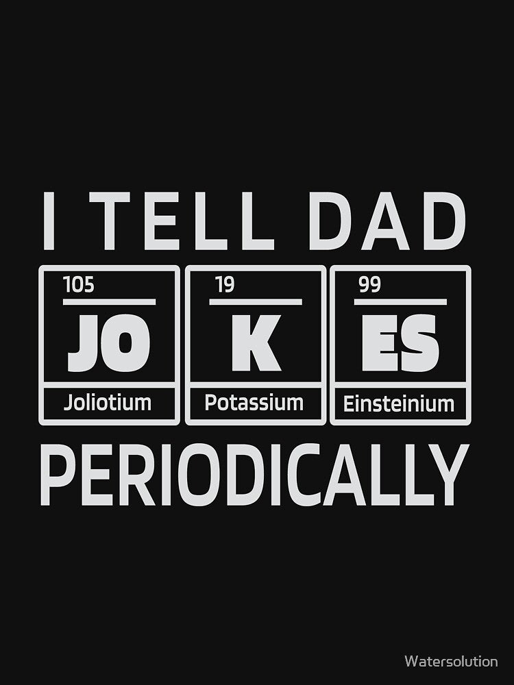 I Tell Dad Jokes Periodically | Chemistry Elements by Watersolution