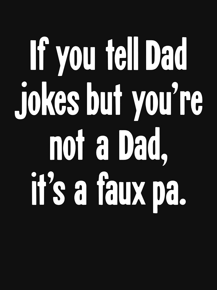 If You Tell Dad Jokes But You're Not A Dad, It's A Faux Pa. by Good-Looking Corpse