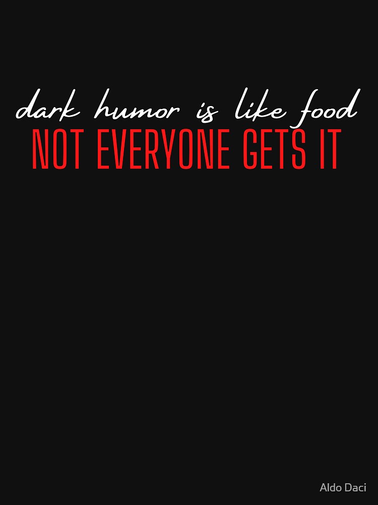 Dark Humor Is Like Food Not Everyone Gets It 2 by Aldo Daci