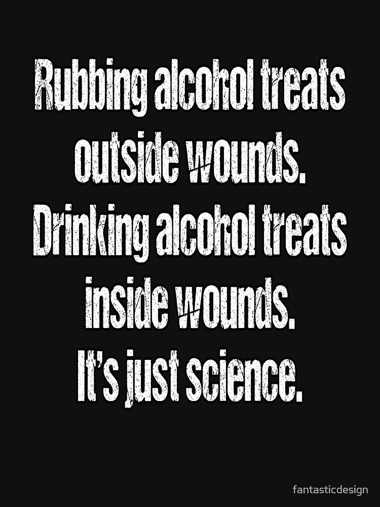 Funny Sarcastic Humor Rubbing Alcohol Treats Outside Wounds by fantasticdesign