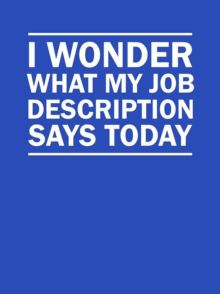 I Wonder What My Job Description Says Today by careers