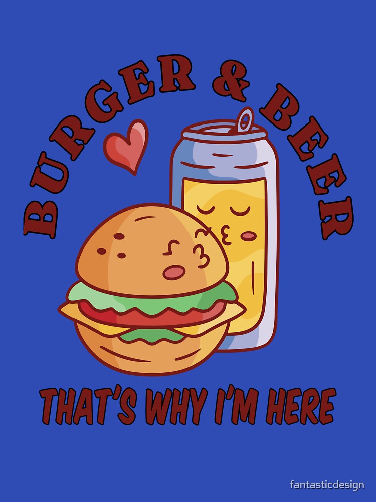 Funny Beer Drink Drinking Burgers & Beer That’s Why I’m Here by fantasticdesign