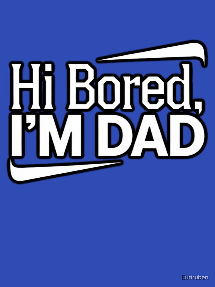 Hi Bored, I'M DAD by Euriruben