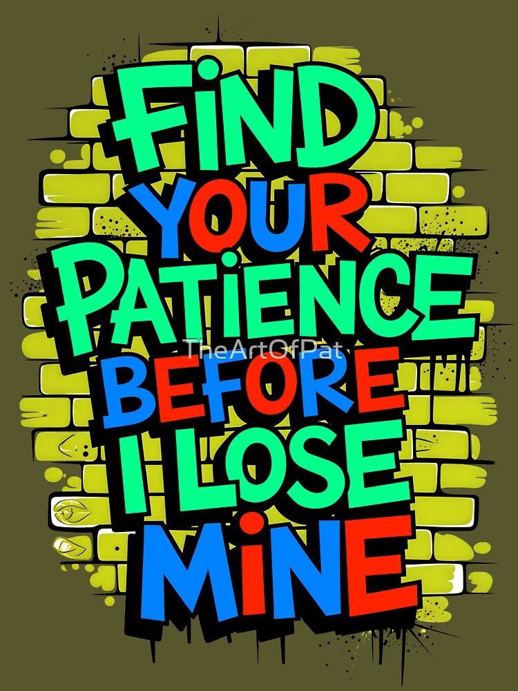 Find Your Patience Before I Lose Mine Funny Quote by TheArtOfPat