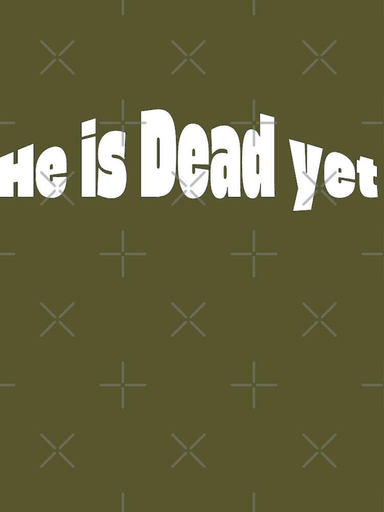Is He Dead Yet?! | Brutal Sarcastic Quote Meme by Jaguar100-