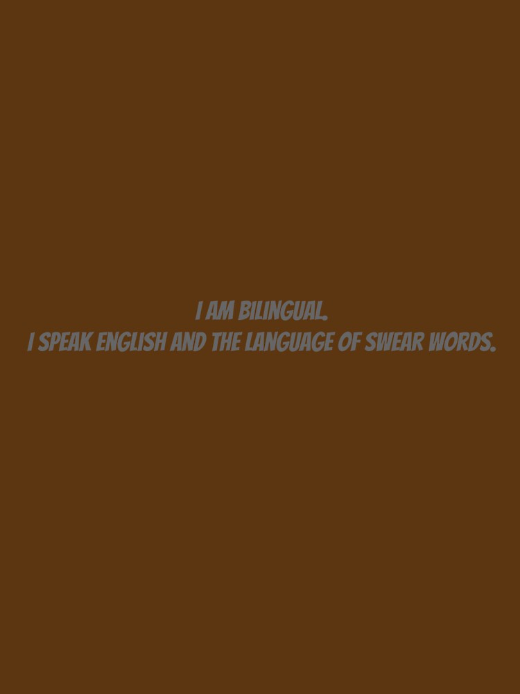 I am bilingual. I speak English and the language of swear words. by Collection de trésors