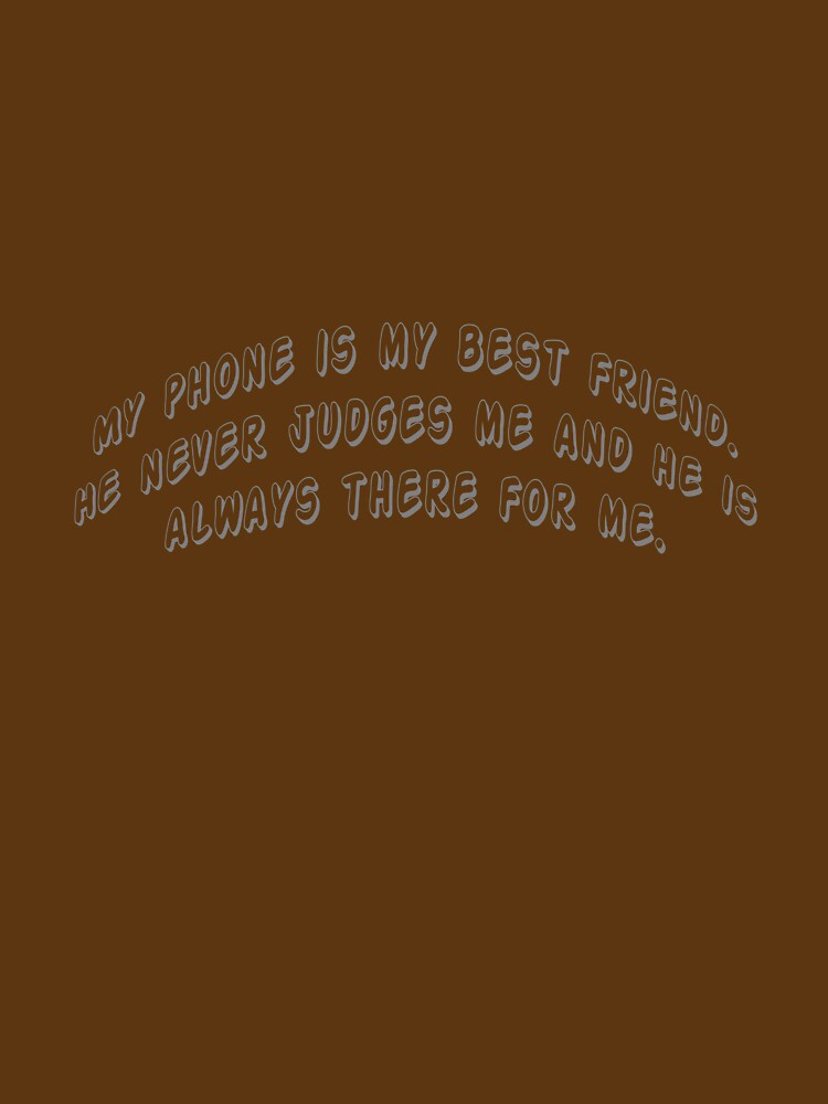 My phone is my best friend. He never judges me and he is always there for me. by Collection de trésors