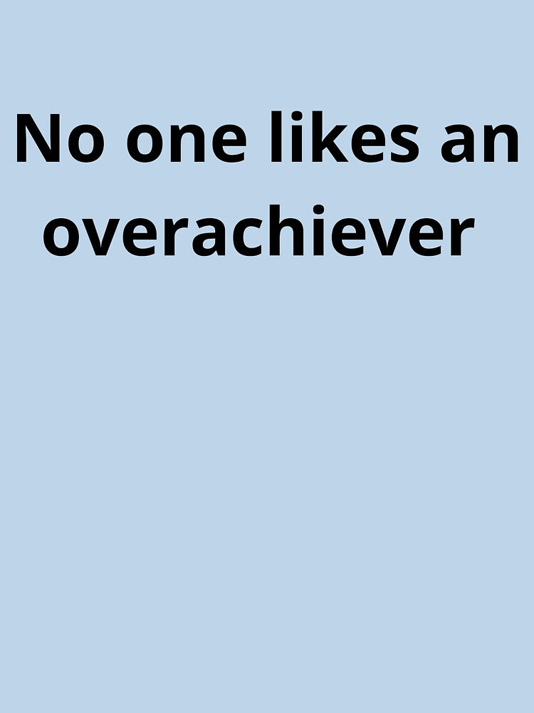 No one likes an overachiever by E6Designs