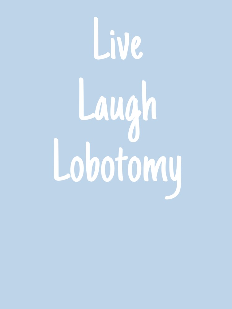 Live laugh lobotomy by Emmothy