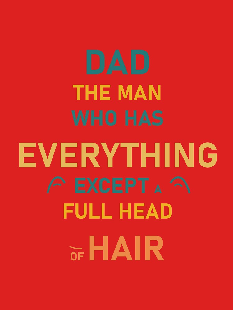 Dad the man who has everything except a full head of hair, acknowledgment quote, T-shirt by Nubrixa-Studio