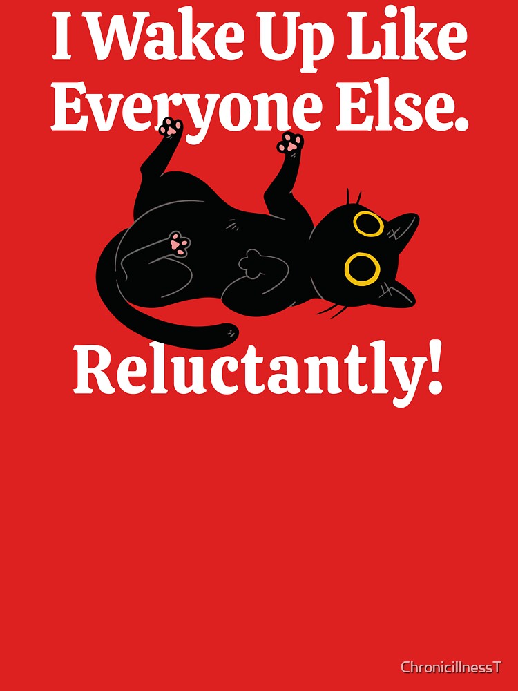 Wake Up Everyone Else Reluctantly Funny Tees T-shirts Hoodies Pins Stickers Magnets Mugs Dark Humor Black Cats Chronic Illness Mental Health by ChronicillnessT