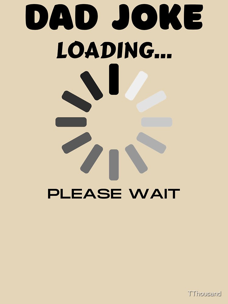 DAD JOKE LOADING PLEASE WAIT by TThousand