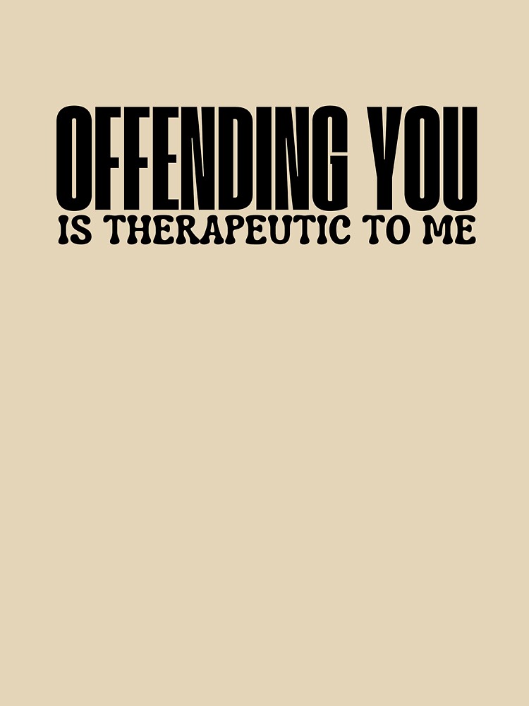 OFFENDING YOU IS THERAPEUTIC TO ME by ladylalitafanta