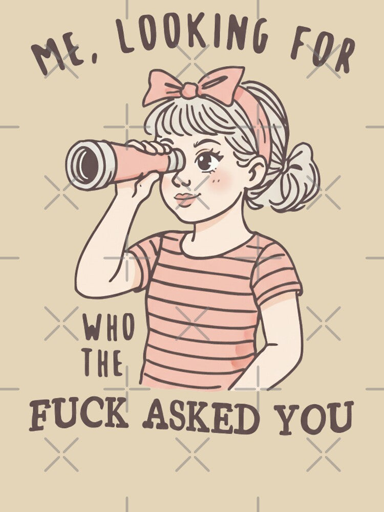 Me Looking For Who The Fuck Asked You, Sarcastic, Inappropriate Humor, Snarky Quote, Funny by BooberriesS