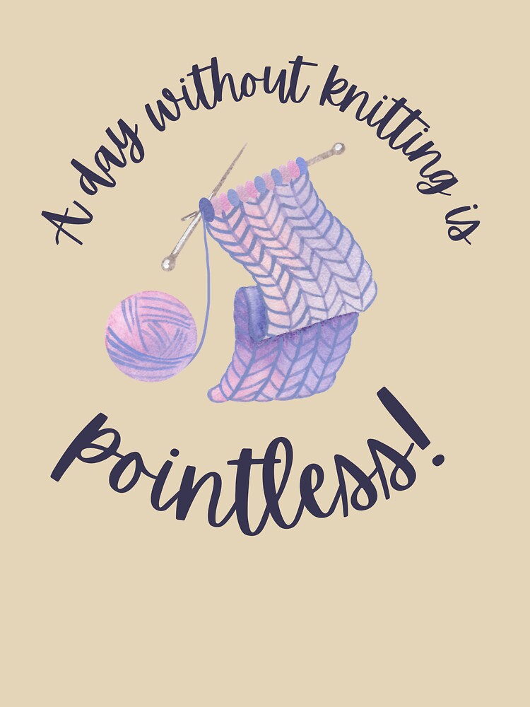 A day without knitting is pointless yarn pun by 442b