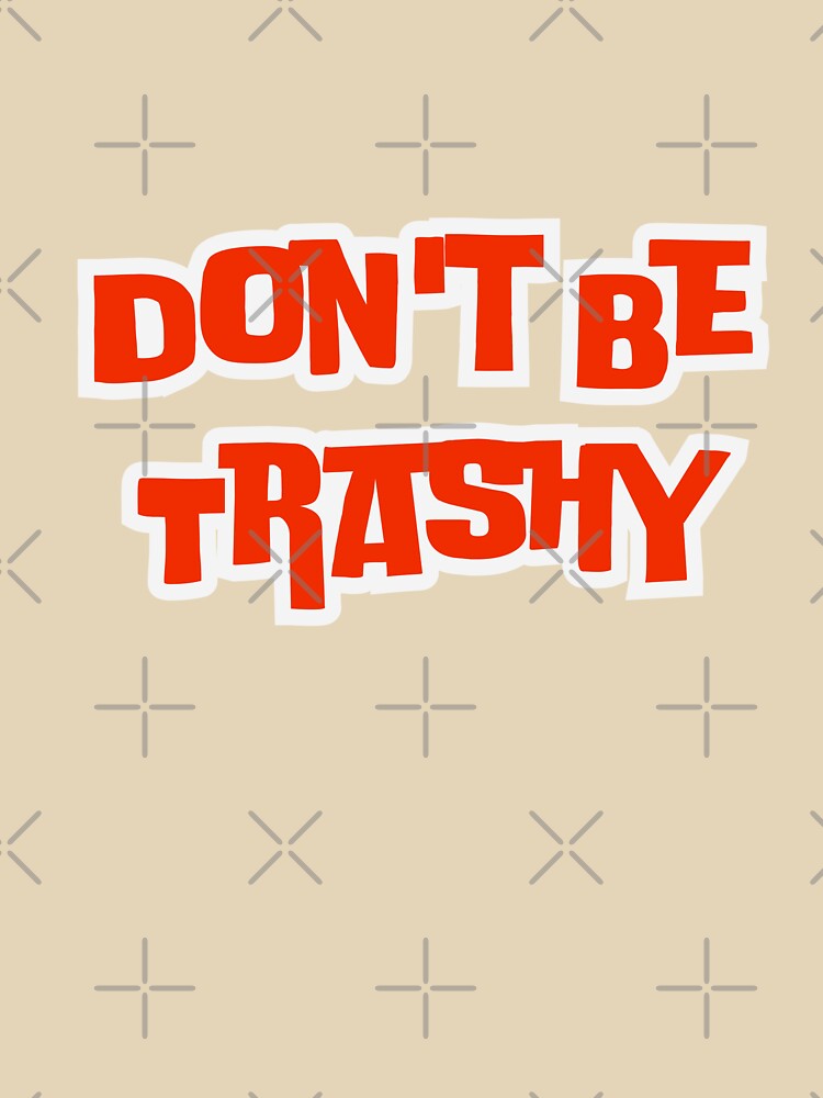 Don't Be Trashy by AngelArtss