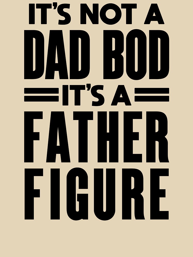 Father Figure: Funny Dad Bod Design by hadleyfoo