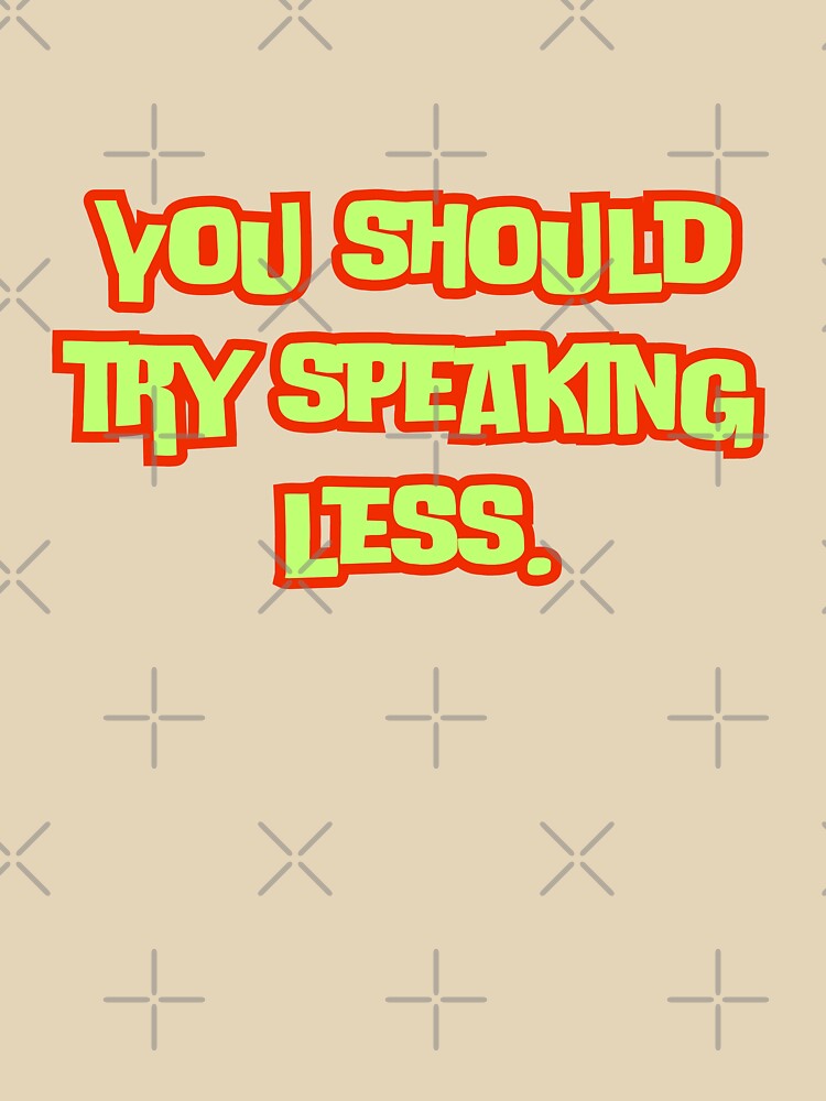 You should try speaking less. by AngelArtss