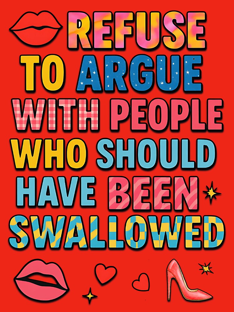 I Refuse To Argue With People Who Should Have Been Swallowed – Funny Sarcastic Quote Design by LunaSpellStudio