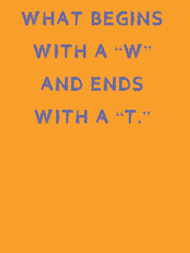 What begins with a "w" and ends with a "t." by tweber123