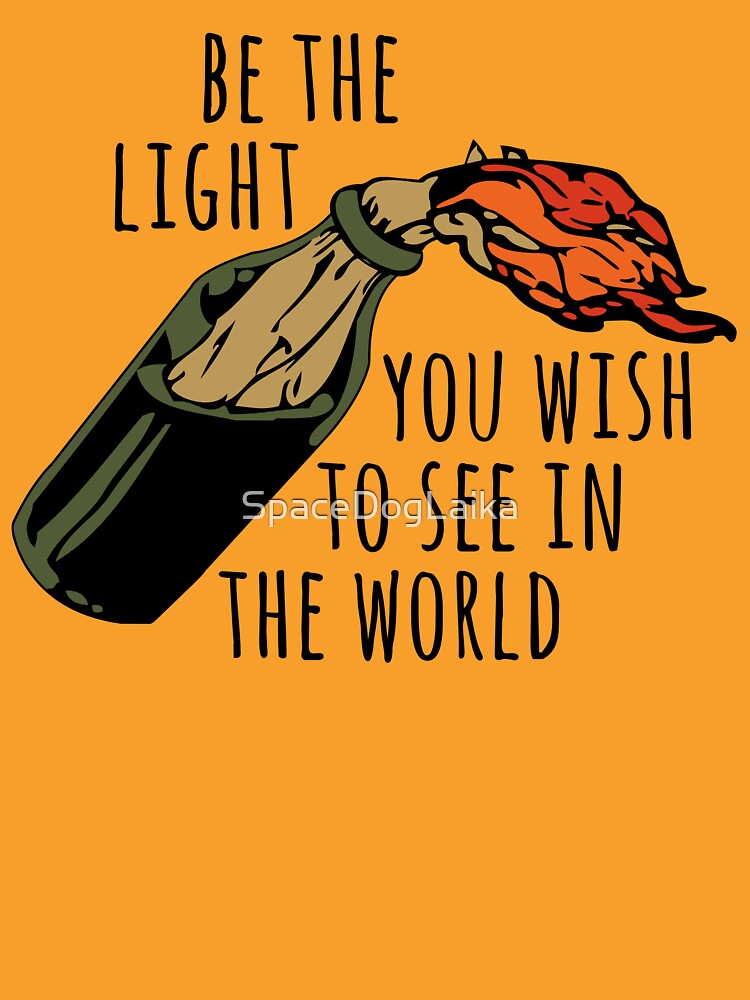 Be The Light You Wish To See In The World - Meme, Molotov, Ironic, Funny by SpaceDogLaika