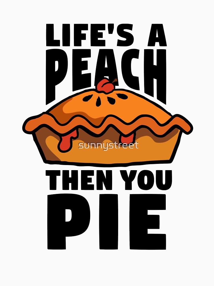 Life's A Peach Then You Pie Funny Food Pun by SunnyStreet