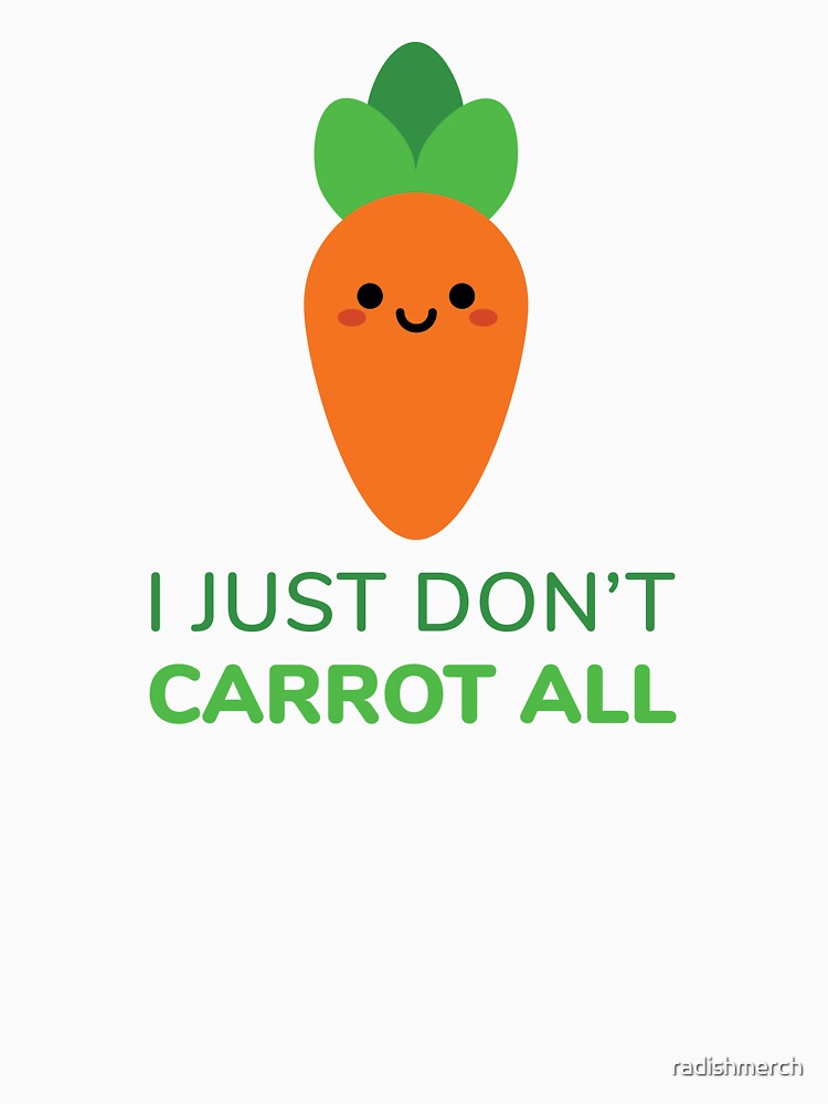 I Just Don't Carrot All by radishmerch