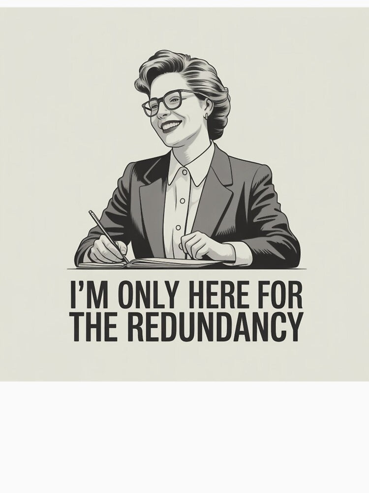 I'm only here for the Redundancy by EatCarbsAndDrinkMargs