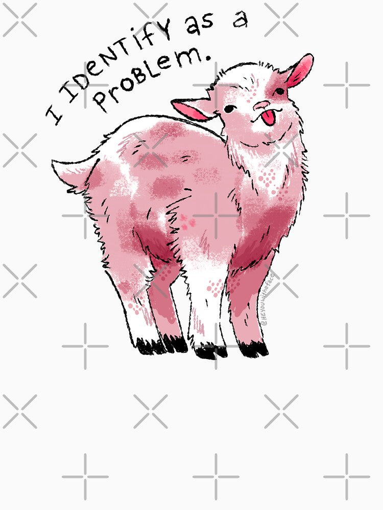 I Identify as a Problem Goat by heyouwitheface
