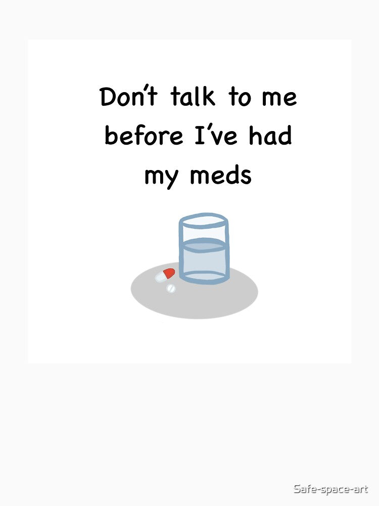 Funny text don’t talk to me before I’ve had my meds by Safe-space-art