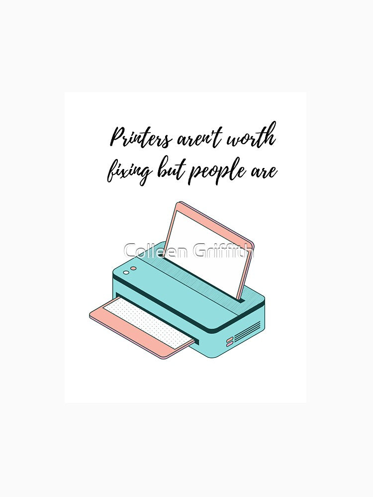 Printers aren't worth fixing but people are by Colleen Griffith