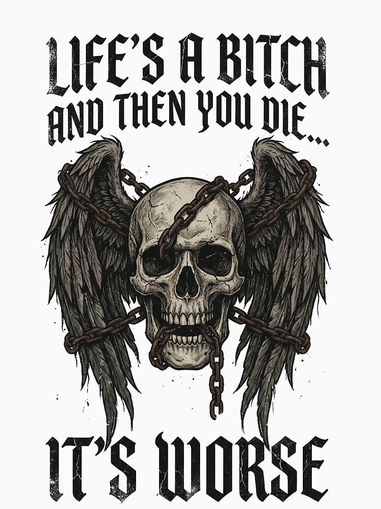 Life's a Bitch and Then You Die... It's Worse by DeadlyWhisper