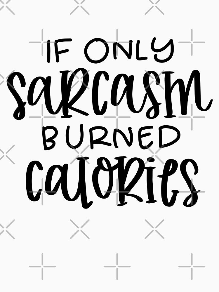 If only sarcasm burned calories by creativepod