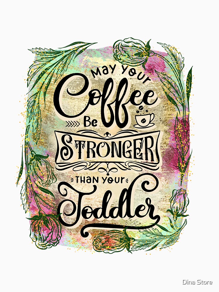 Funny Quote- May your coffee be stronger than your Toddler by Dina Store