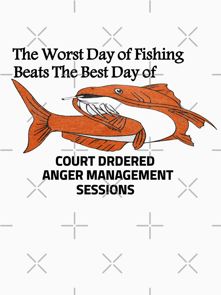 The Worst Day of Fishing Beats The Best Day of COURT DRDERED ANGER MANAGEMENT SESSIONS by FirnandArt