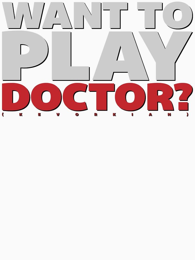 Want to Play Doctor (Kevorkian)? by JMDCO Merch Factory