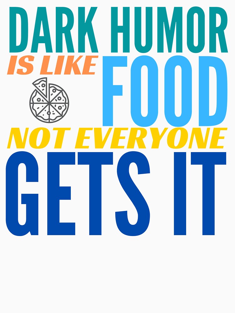 Dark Humor is like Food. Not Everyone Gets It. Pizza. by BadassDude