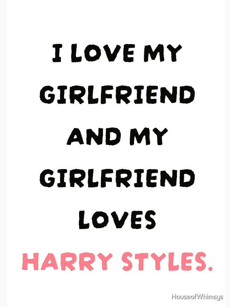 I love my girlfriend and my girlfriend loves Harry Styles by HouseofWhimsys