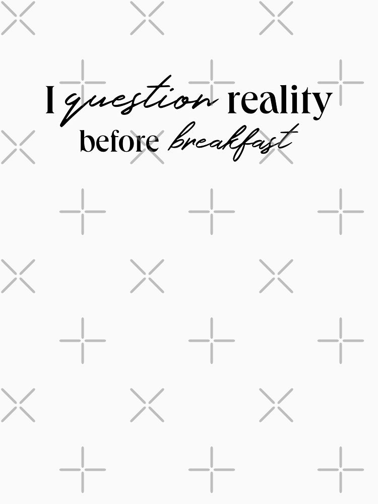 I QUESTION REALITY BEFORE BREAKFAST by LIS AND MELIVERSO