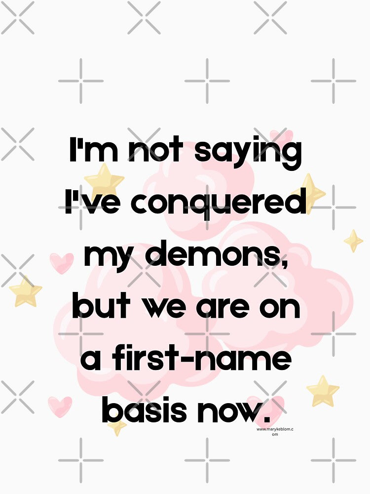 I'm not saying I've conquered my demons, but we are on a first-name basis now. by MarykeArt