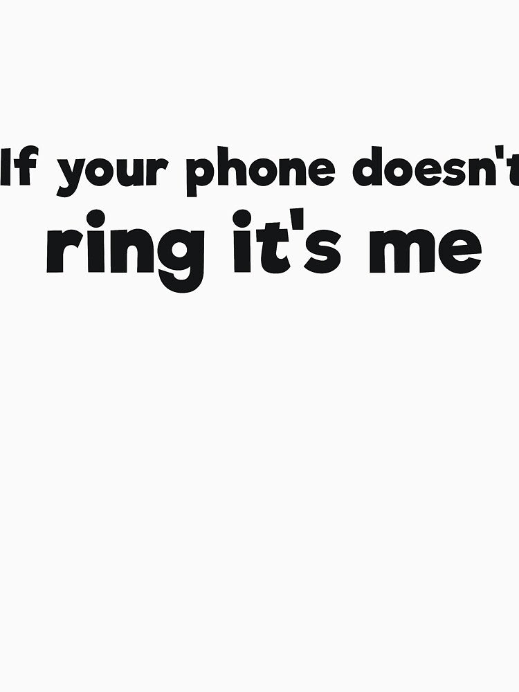 If your phone doesn't ring it's me sarcasm by RedYolk